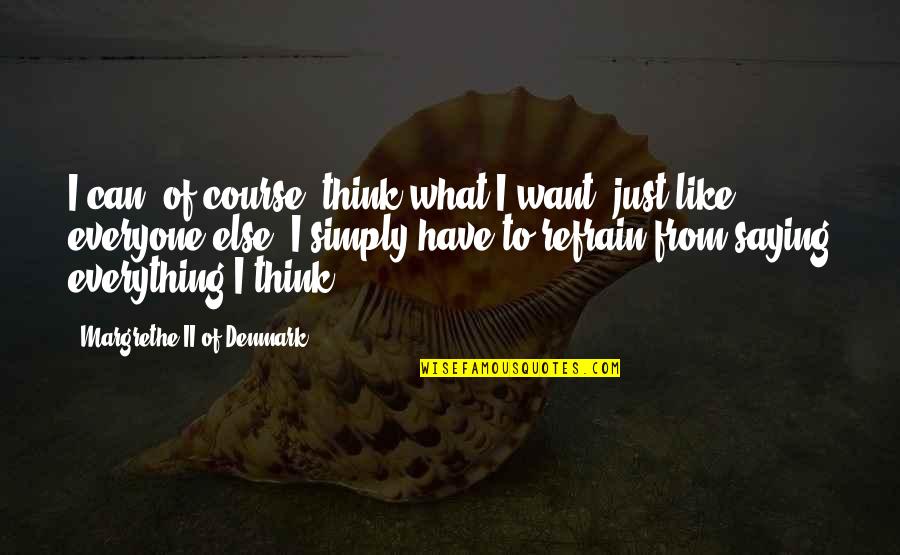 Course What Quotes By Margrethe II Of Denmark: I can, of course, think what I want,