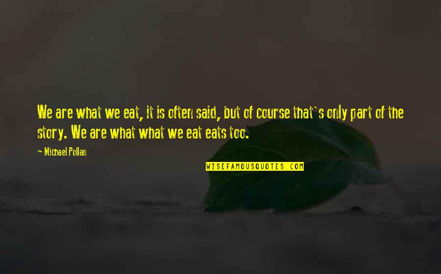 Course What Quotes By Michael Pollan: We are what we eat, it is often
