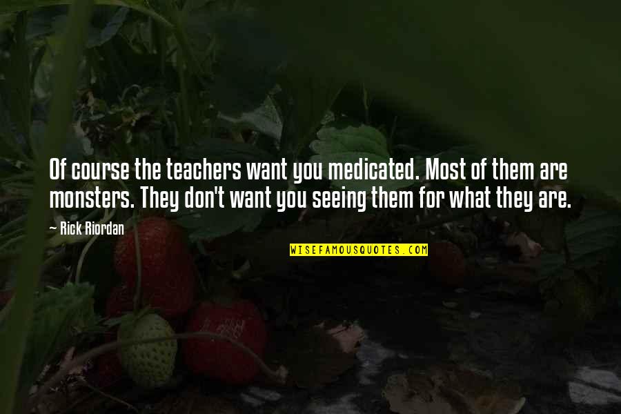 Course What Quotes By Rick Riordan: Of course the teachers want you medicated. Most