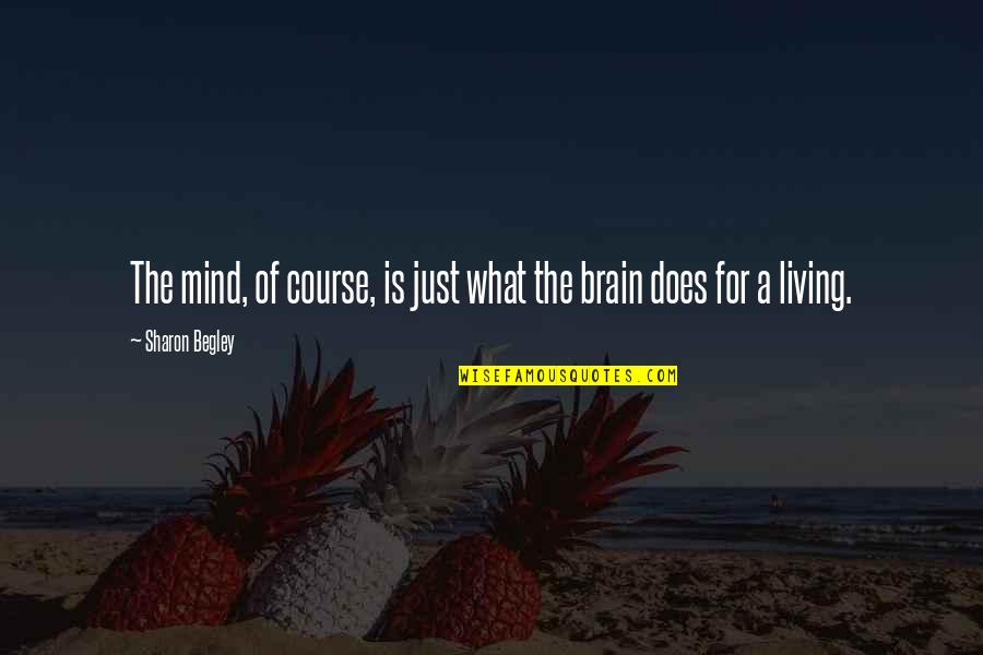 Course What Quotes By Sharon Begley: The mind, of course, is just what the
