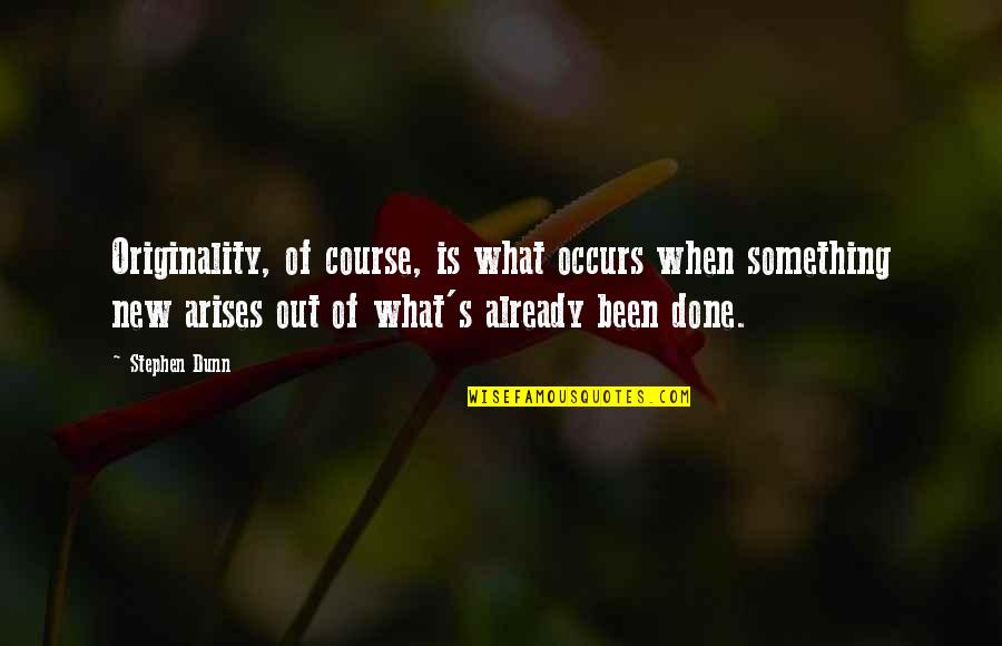 Course What Quotes By Stephen Dunn: Originality, of course, is what occurs when something