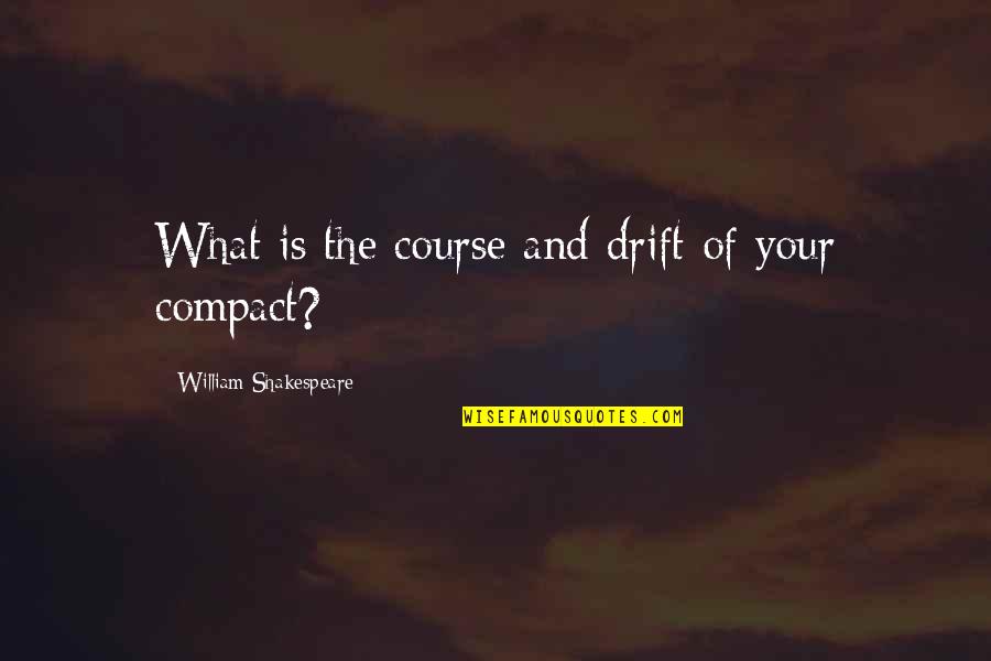 Course What Quotes By William Shakespeare: What is the course and drift of your