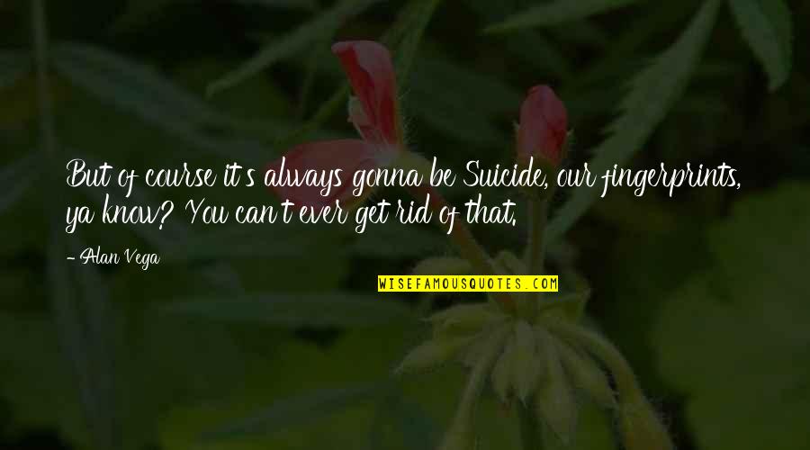 Course You Can Quotes By Alan Vega: But of course it's always gonna be Suicide,