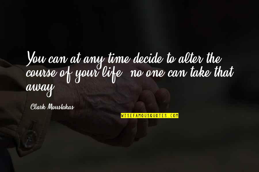 Course You Can Quotes By Clark Moustakas: You can at any time decide to alter