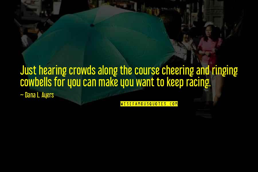 Course You Can Quotes By Dana L. Ayers: Just hearing crowds along the course cheering and