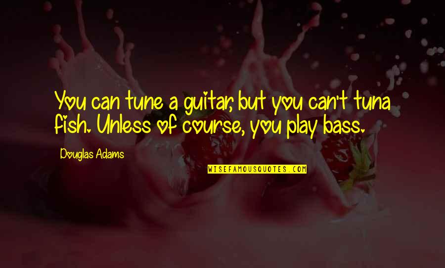 Course You Can Quotes By Douglas Adams: You can tune a guitar, but you can't