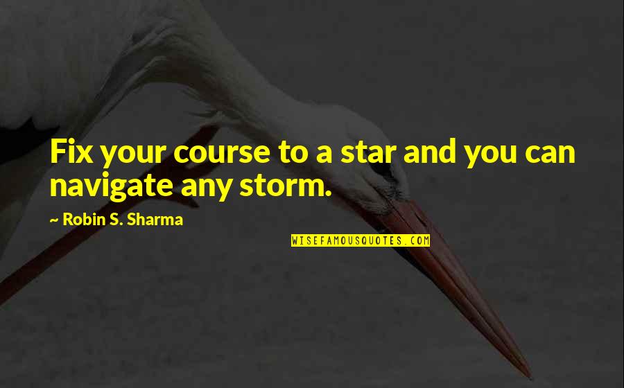 Course You Can Quotes By Robin S. Sharma: Fix your course to a star and you