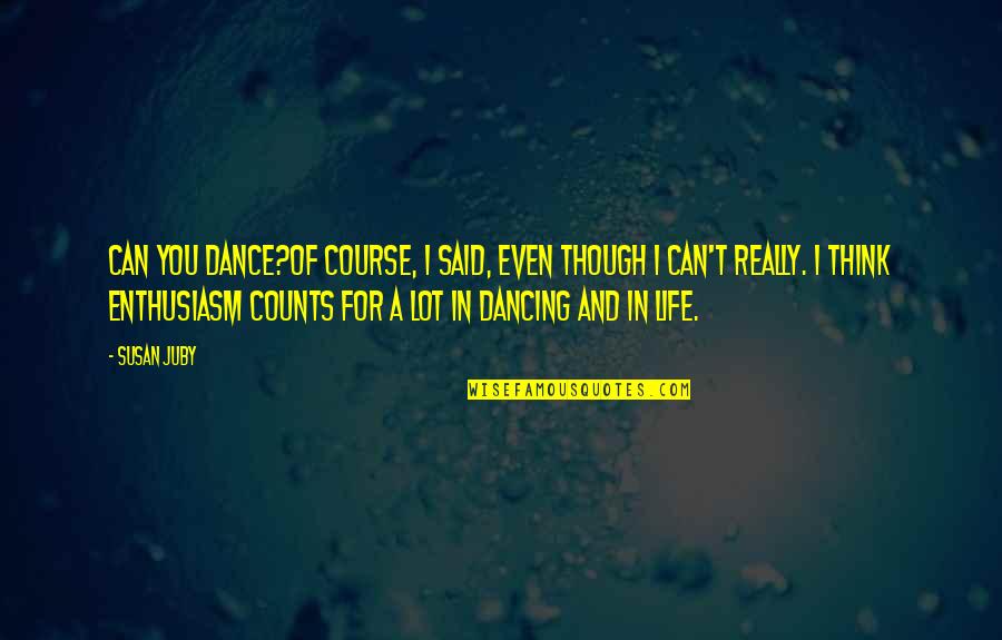 Course You Can Quotes By Susan Juby: Can you dance?Of course, I said, even though