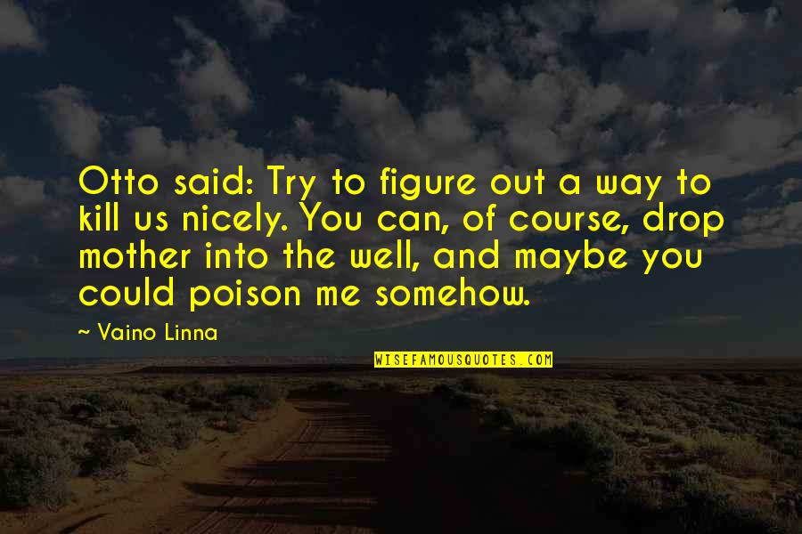 Course You Can Quotes By Vaino Linna: Otto said: Try to figure out a way