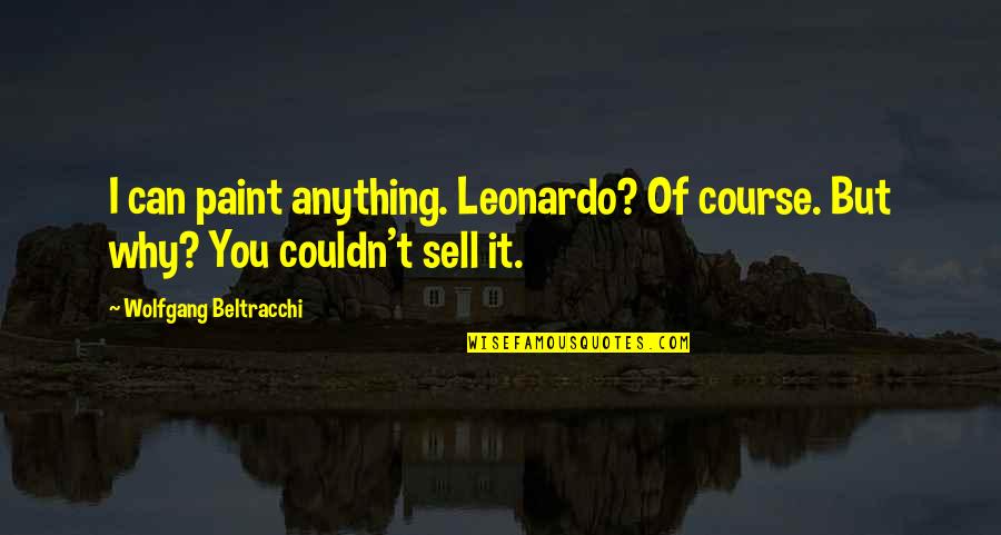Course You Can Quotes By Wolfgang Beltracchi: I can paint anything. Leonardo? Of course. But