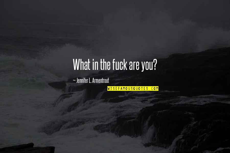 Coursealways Quotes By Jennifer L. Armentrout: What in the fuck are you?
