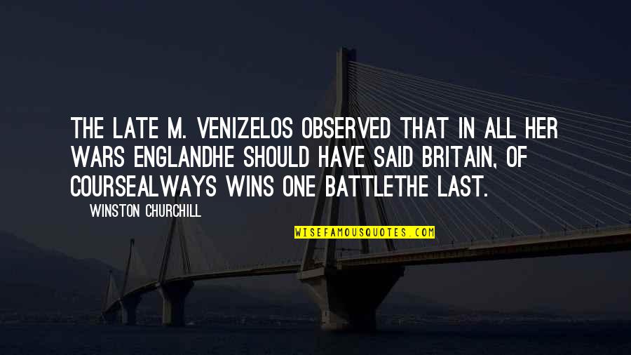 Coursealways Quotes By Winston Churchill: The late M. Venizelos observed that in all