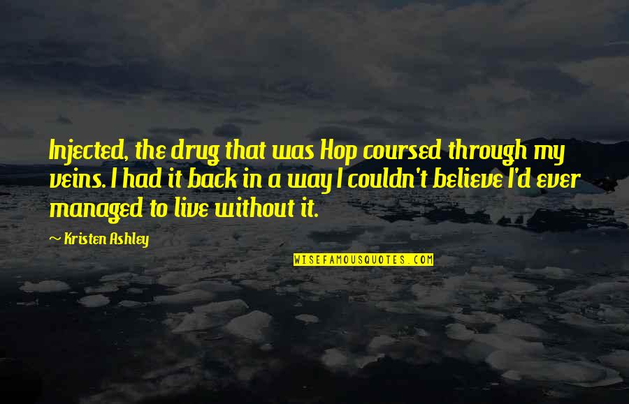 Coursed Quotes By Kristen Ashley: Injected, the drug that was Hop coursed through