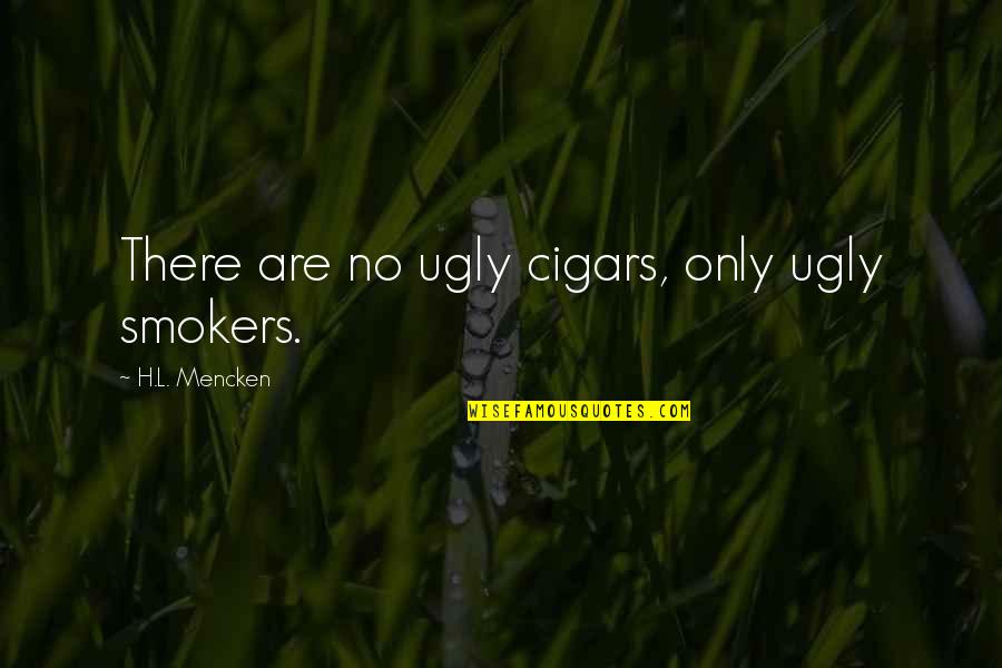Coursenvy Quotes By H.L. Mencken: There are no ugly cigars, only ugly smokers.