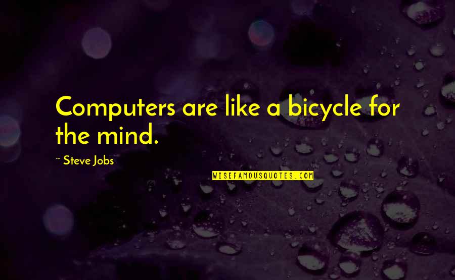 Courses Here Quotes By Steve Jobs: Computers are like a bicycle for the mind. Courses Here Quotes By Steve Jobs: Computers are like a bicycle for the mind.