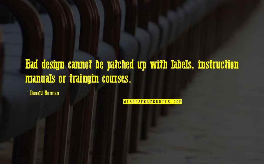 Courses Quotes By Donald Norman: Bad design cannot be patched up with labels,