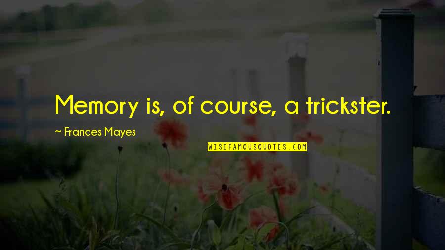 Courses Quotes By Frances Mayes: Memory is, of course, a trickster.