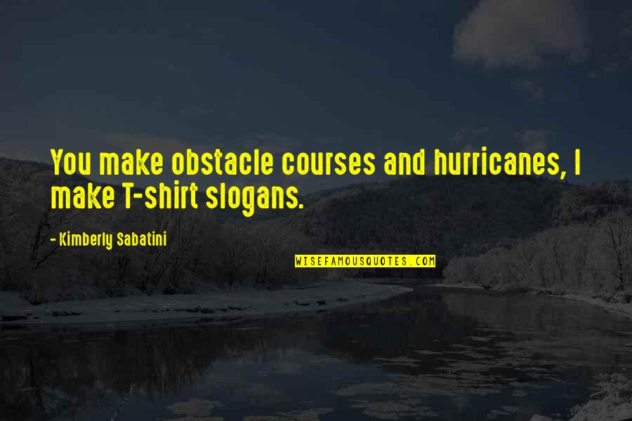 Courses Quotes By Kimberly Sabatini: You make obstacle courses and hurricanes, I make