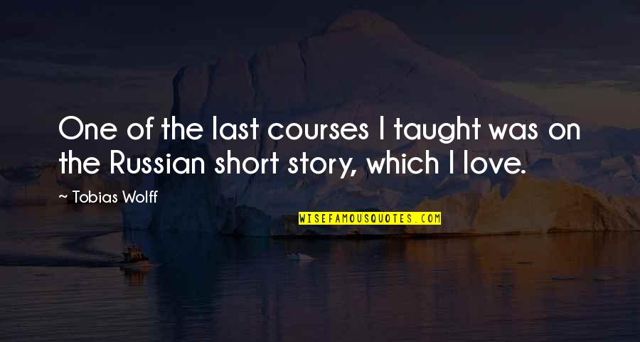 Courses Quotes By Tobias Wolff: One of the last courses I taught was