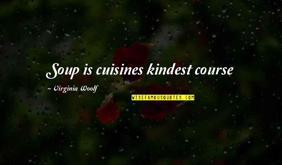 Courses Quotes By Virginia Woolf: Soup is cuisines kindest course