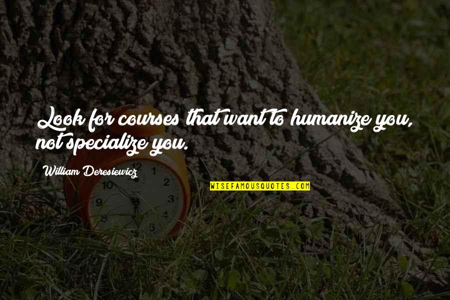 Courses Quotes By William Deresiewicz: Look for courses that want to humanize you,