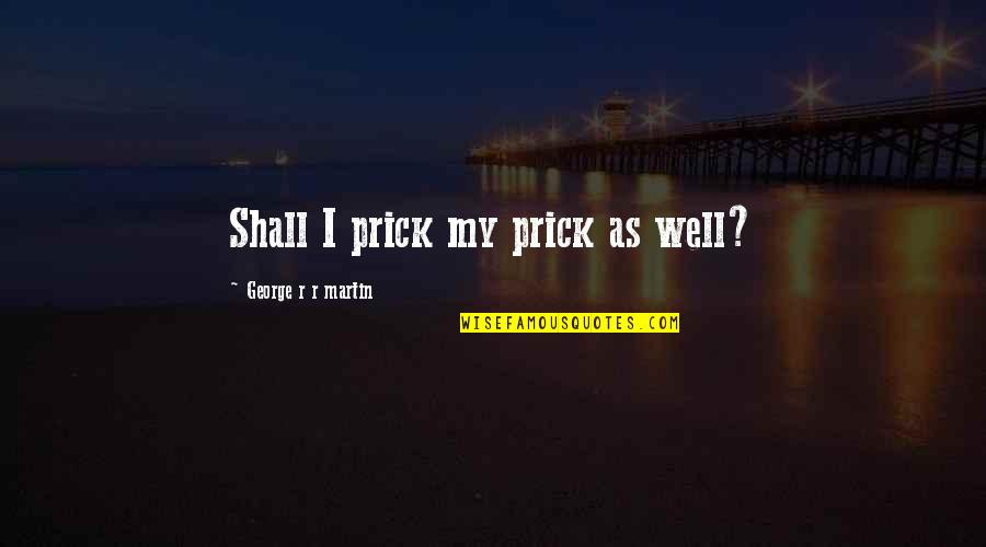 Coursier Emploi Quotes By George R R Martin: Shall I prick my prick as well? Coursier Emploi Quotes By George R R Martin: Shall I prick my prick as well?