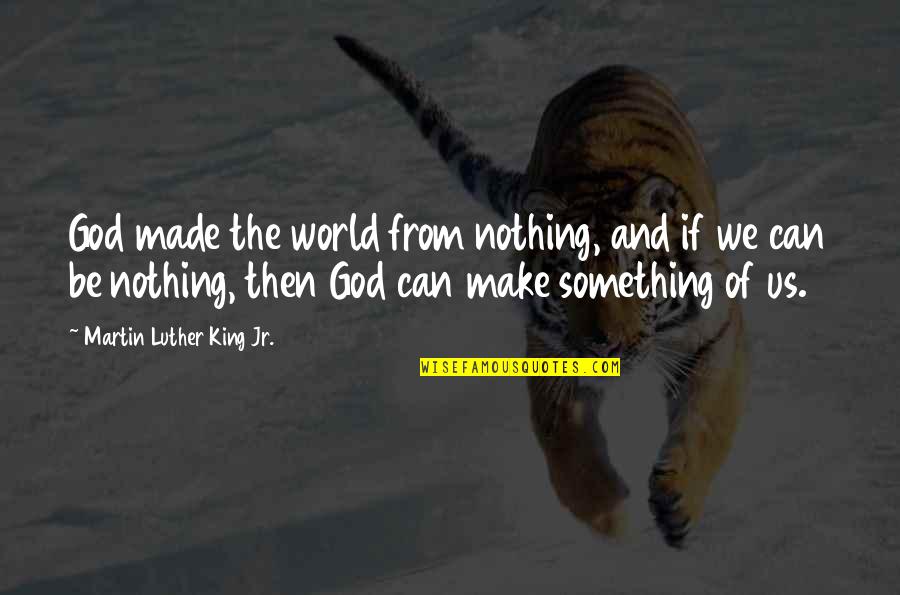 Coursing Network Quotes By Martin Luther King Jr.: God made the world from nothing, and if