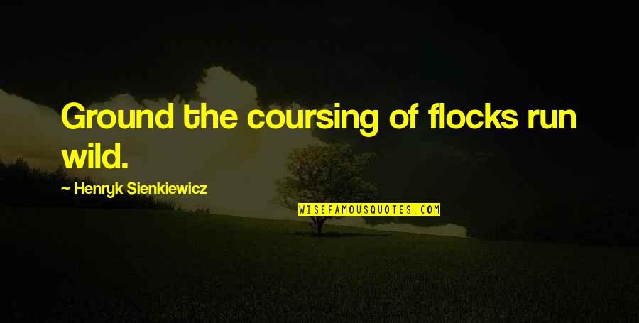 Coursing Quotes By Henryk Sienkiewicz: Ground the coursing of flocks run wild.