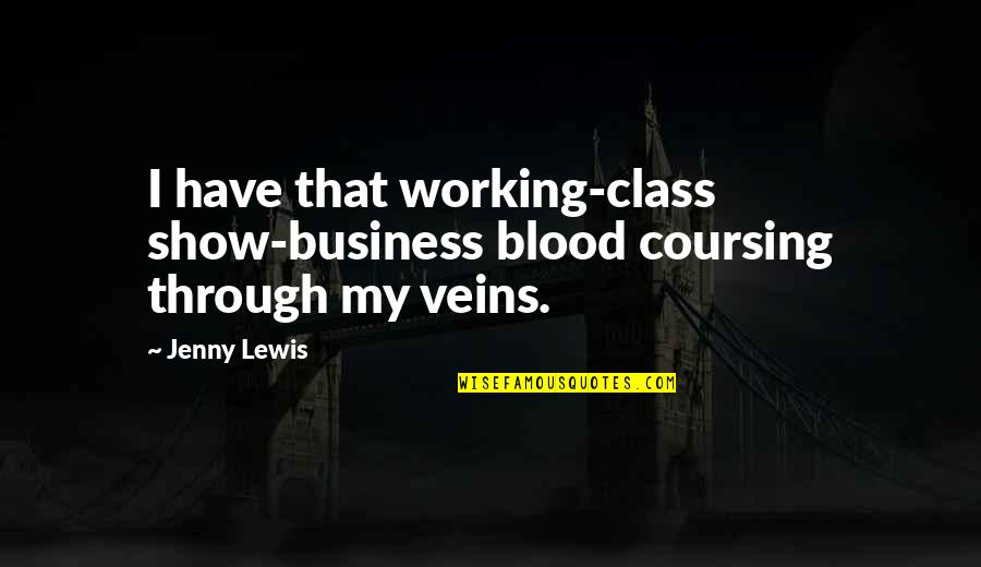 Coursing Quotes By Jenny Lewis: I have that working-class show-business blood coursing through