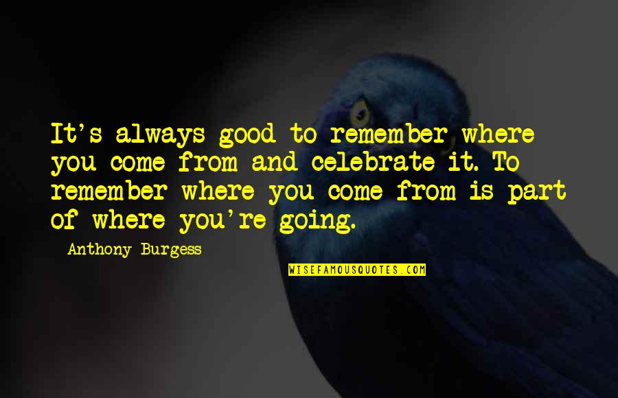 Courson And Associates Quotes By Anthony Burgess: It's always good to remember where you come