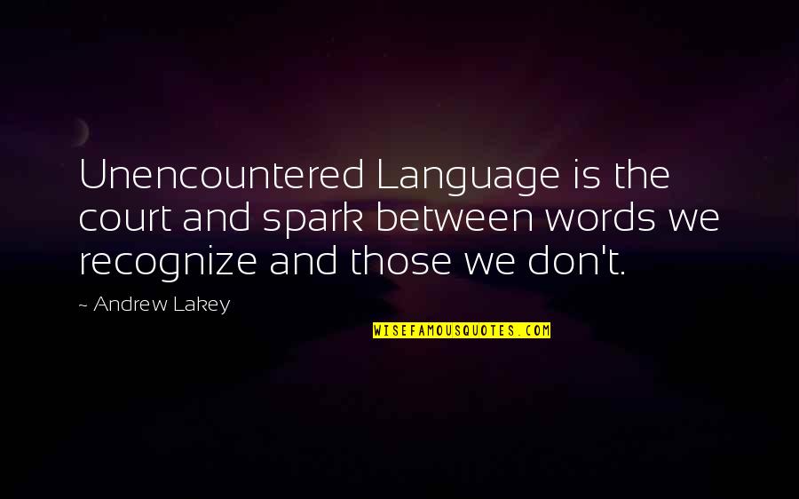 Court And Spark Quotes By Andrew Lakey: Unencountered Language is the court and spark between Court And Spark Quotes By Andrew Lakey: Unencountered Language is the court and spark between