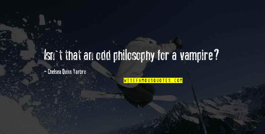 Court Attire Quotes By Chelsea Quinn Yarbro: Isn't that an odd philosophy for a vampire?