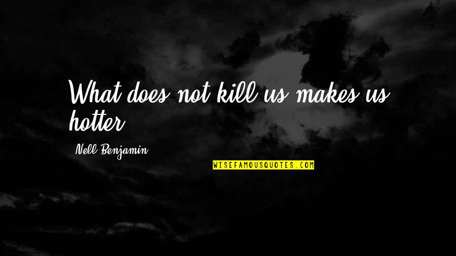 Court Attire Quotes By Nell Benjamin: What does not kill us makes us hotter!