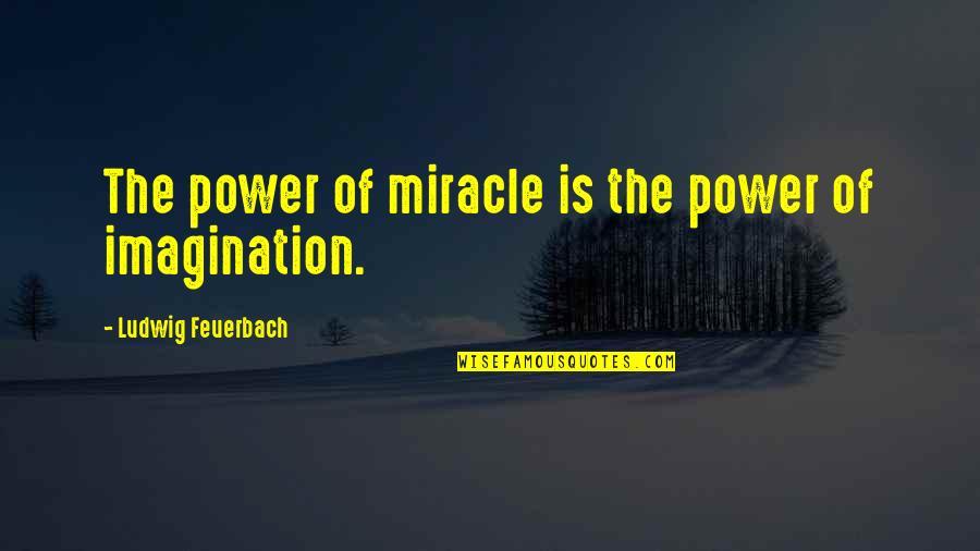 Court Hearing Quotes By Ludwig Feuerbach: The power of miracle is the power of