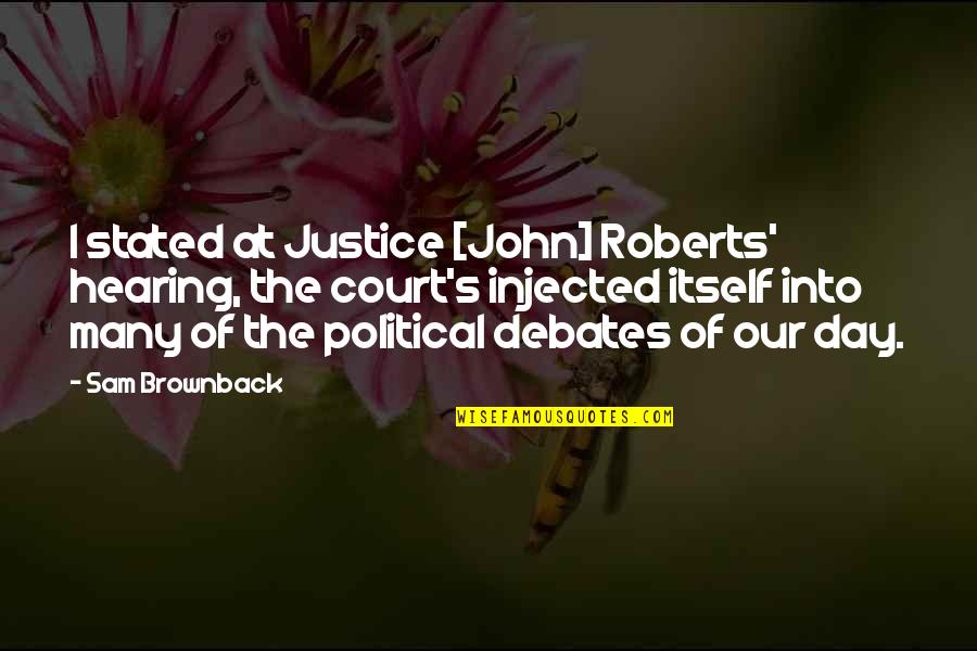 Court Hearing Quotes By Sam Brownback: I stated at Justice [John] Roberts' hearing, the