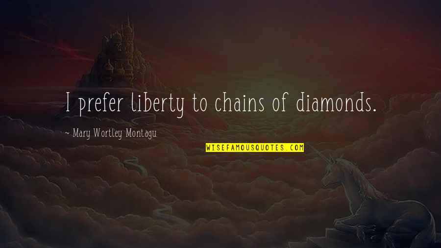 Court Hearings Quotes By Mary Wortley Montagu: I prefer liberty to chains of diamonds.