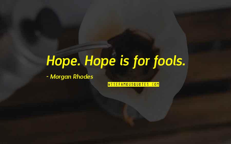 Court Hearings Quotes By Morgan Rhodes: Hope. Hope is for fools.