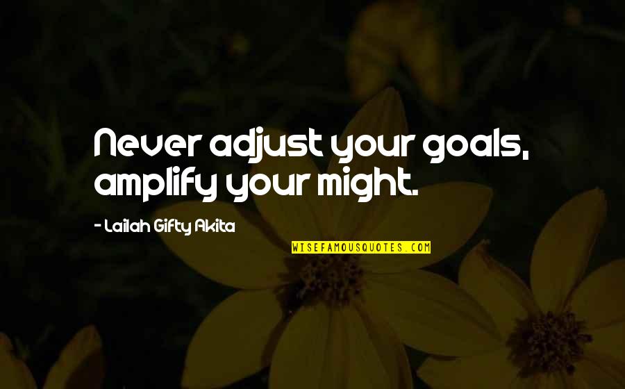 Court Jesters Quotes By Lailah Gifty Akita: Never adjust your goals, amplify your might.