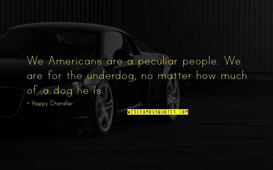 Court Martial Quotes By Happy Chandler: We Americans are a peculiar people. We are