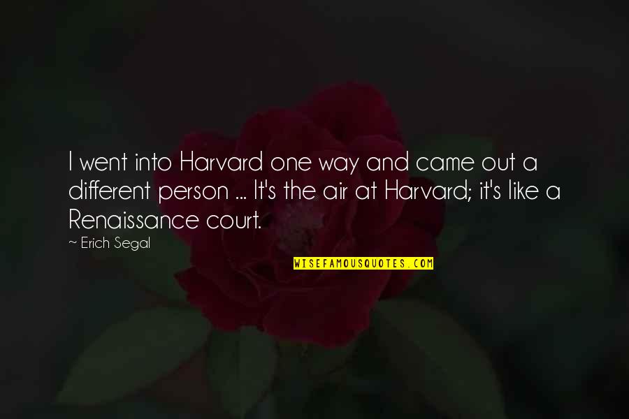 Court Of Air Quotes By Erich Segal: I went into Harvard one way and came