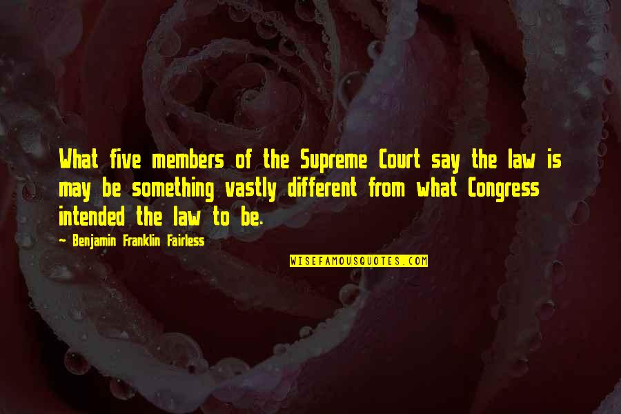 Court Of Law Quotes By Benjamin Franklin Fairless: What five members of the Supreme Court say