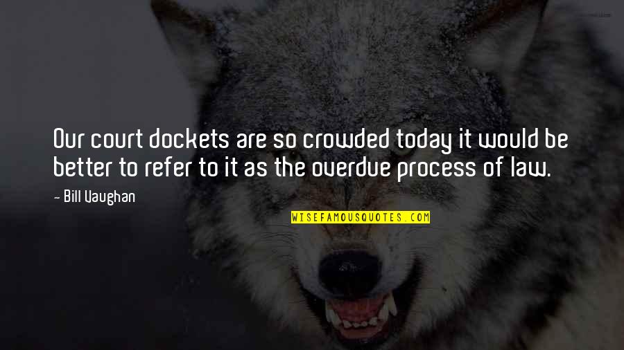 Court Of Law Quotes By Bill Vaughan: Our court dockets are so crowded today it