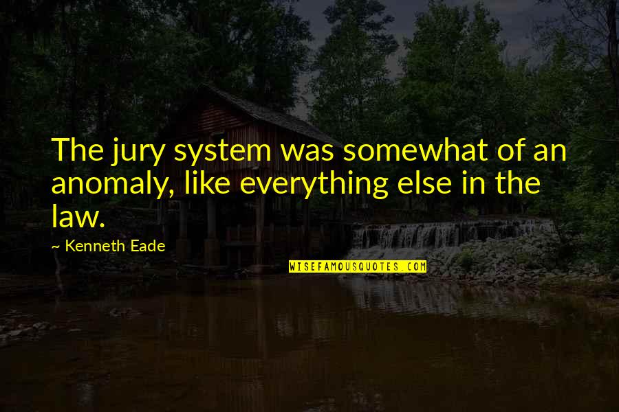 Court Of Law Quotes By Kenneth Eade: The jury system was somewhat of an anomaly,