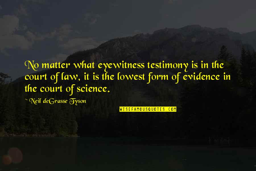 Court Of Law Quotes By Neil DeGrasse Tyson: No matter what eyewitness testimony is in the