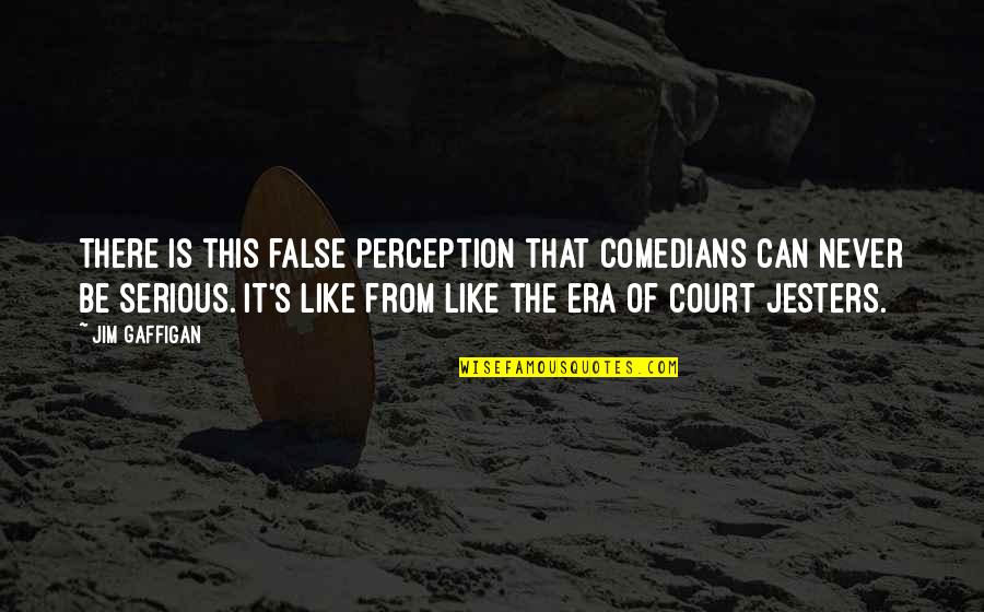 Court Quotes By Jim Gaffigan: There is this false perception that comedians can