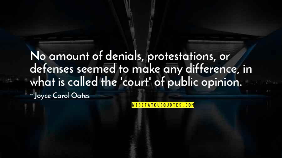 Court Quotes By Joyce Carol Oates: No amount of denials, protestations, or defenses seemed