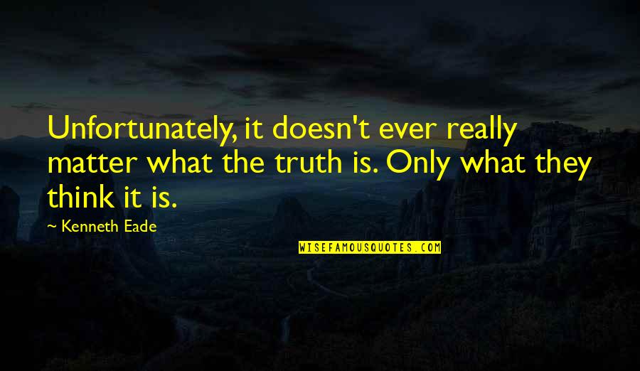 Court Quotes By Kenneth Eade: Unfortunately, it doesn't ever really matter what the