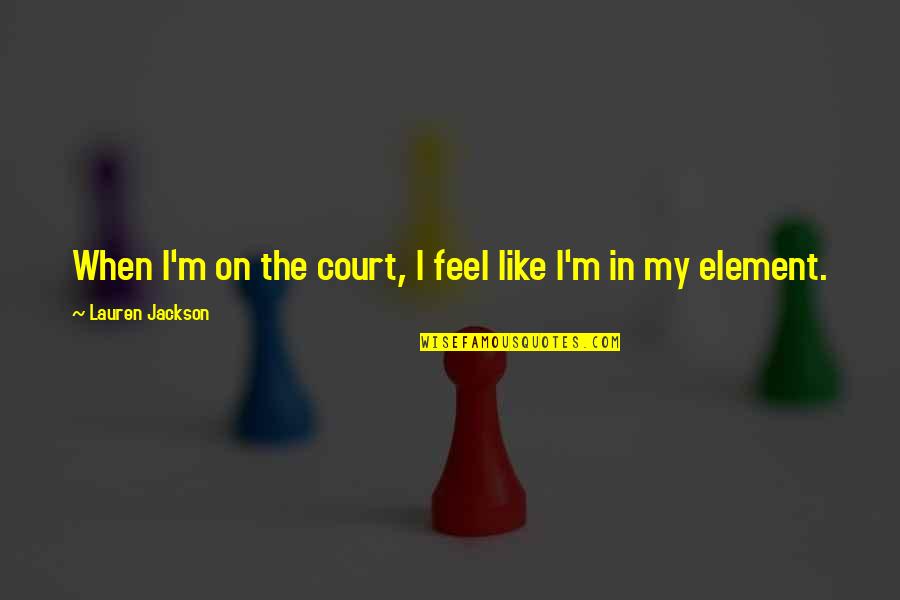 Court Quotes By Lauren Jackson: When I'm on the court, I feel like