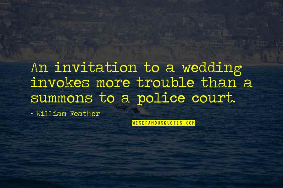 Court Summons Quotes By William Feather: An invitation to a wedding invokes more trouble