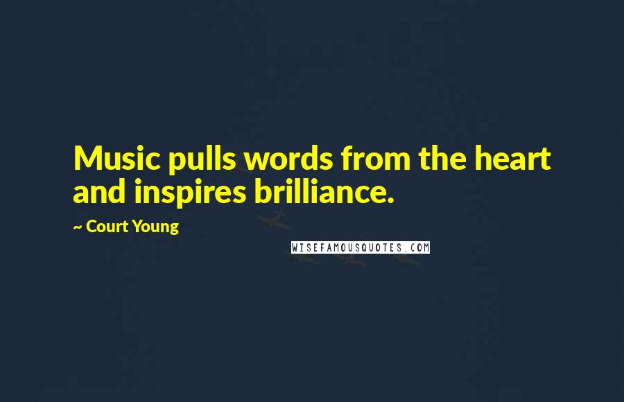 Court Young quotes: Music pulls words from the heart and inspires brilliance.